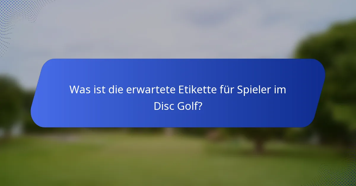 Was ist die erwartete Etikette für Spieler im Disc Golf?