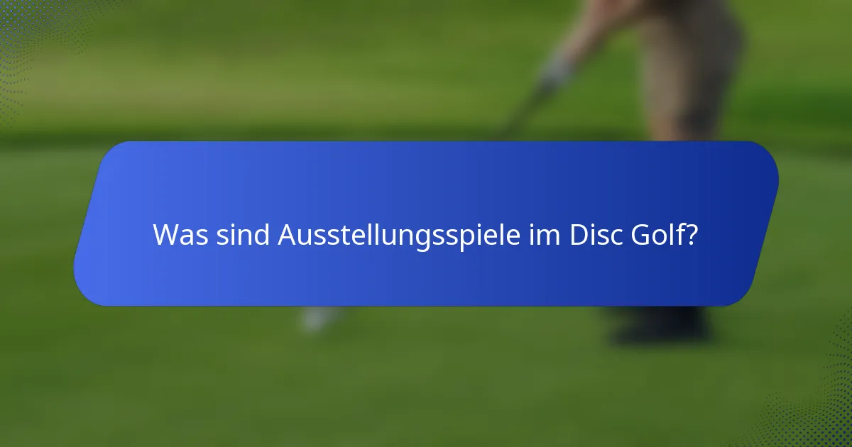 Was sind Ausstellungsspiele im Disc Golf?