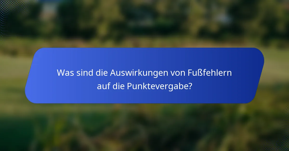 Was sind die Auswirkungen von Fußfehlern auf die Punktevergabe?
