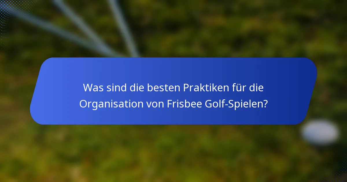 Was sind die besten Praktiken für die Organisation von Frisbee Golf-Spielen?