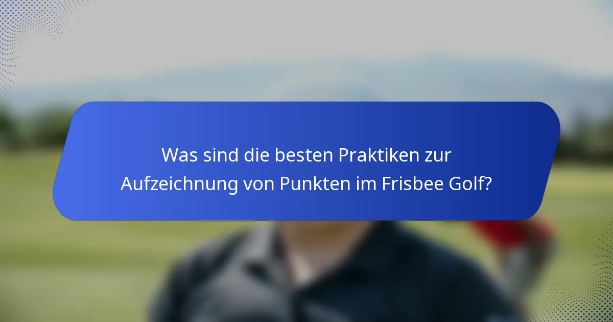 Was sind die besten Praktiken zur Aufzeichnung von Punkten im Frisbee Golf?