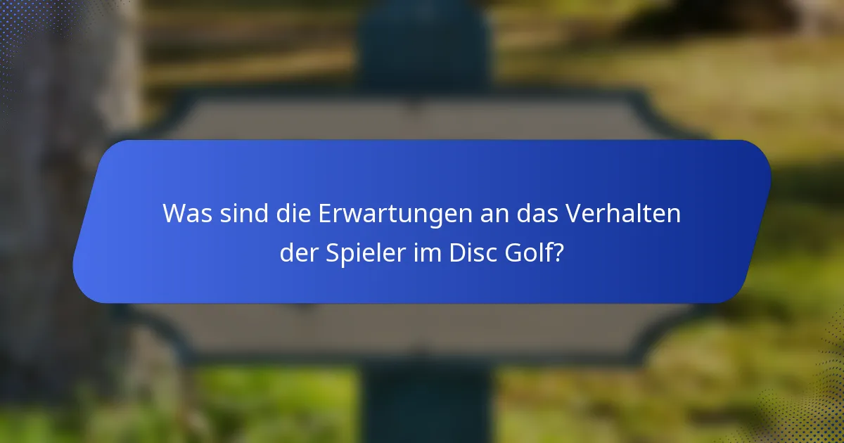 Was sind die Erwartungen an das Verhalten der Spieler im Disc Golf?
