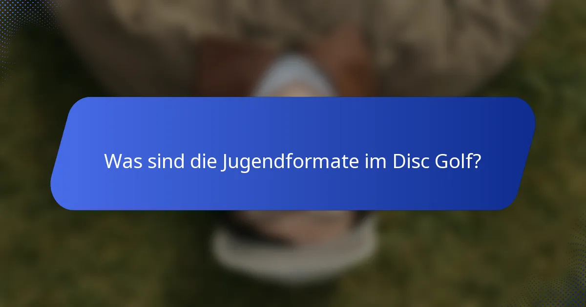 Was sind die Jugendformate im Disc Golf?