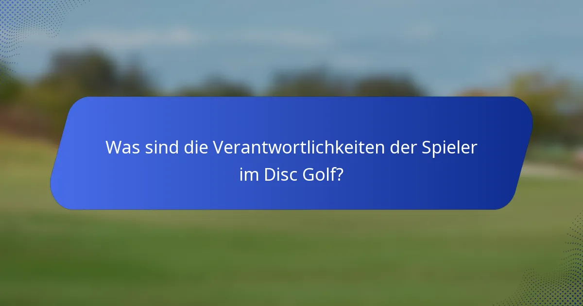 Was sind die Verantwortlichkeiten der Spieler im Disc Golf?