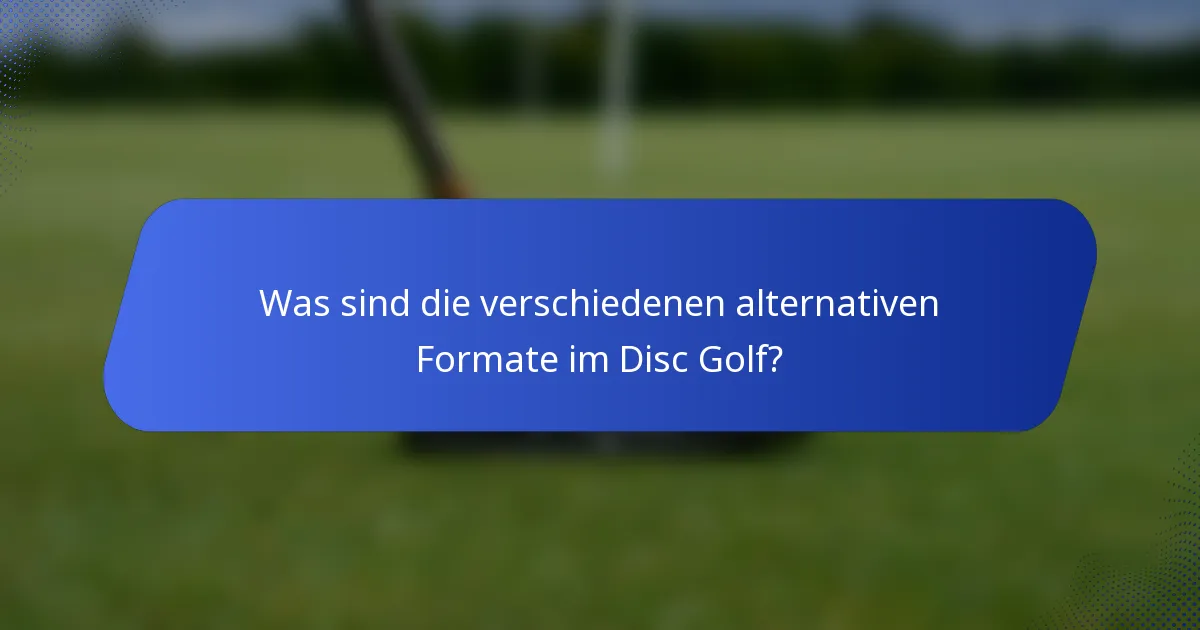 Was sind die verschiedenen alternativen Formate im Disc Golf?