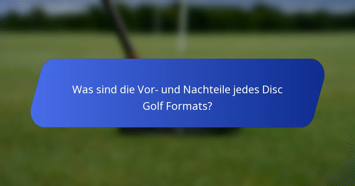 Was sind die Vor- und Nachteile jedes Disc Golf Formats?