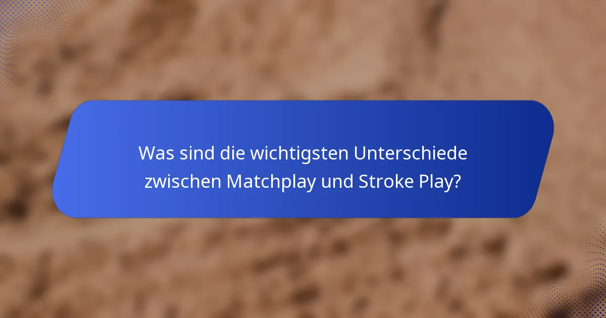 Was sind die wichtigsten Unterschiede zwischen Matchplay und Stroke Play?