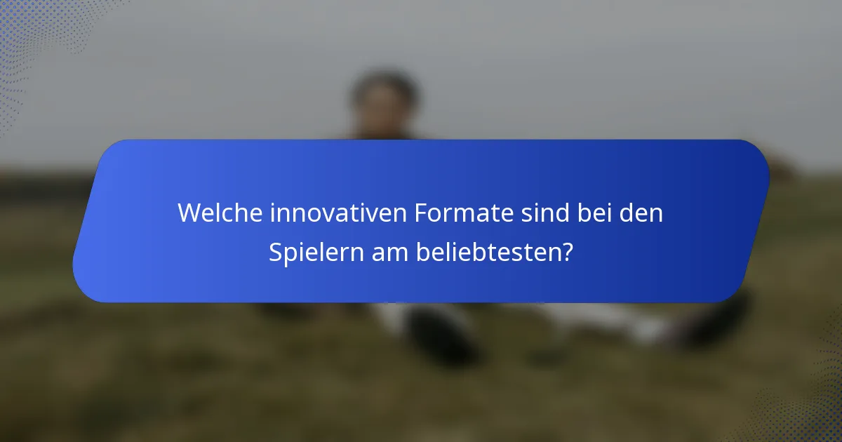 Welche innovativen Formate sind bei den Spielern am beliebtesten?