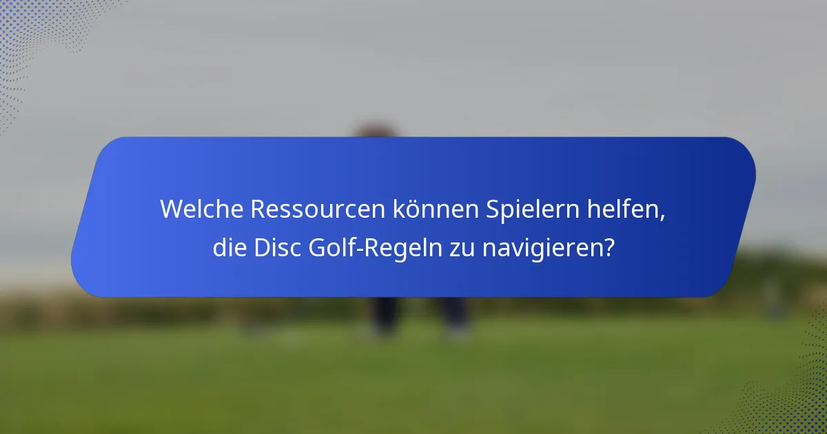 Welche Ressourcen können Spielern helfen, die Disc Golf-Regeln zu navigieren?
