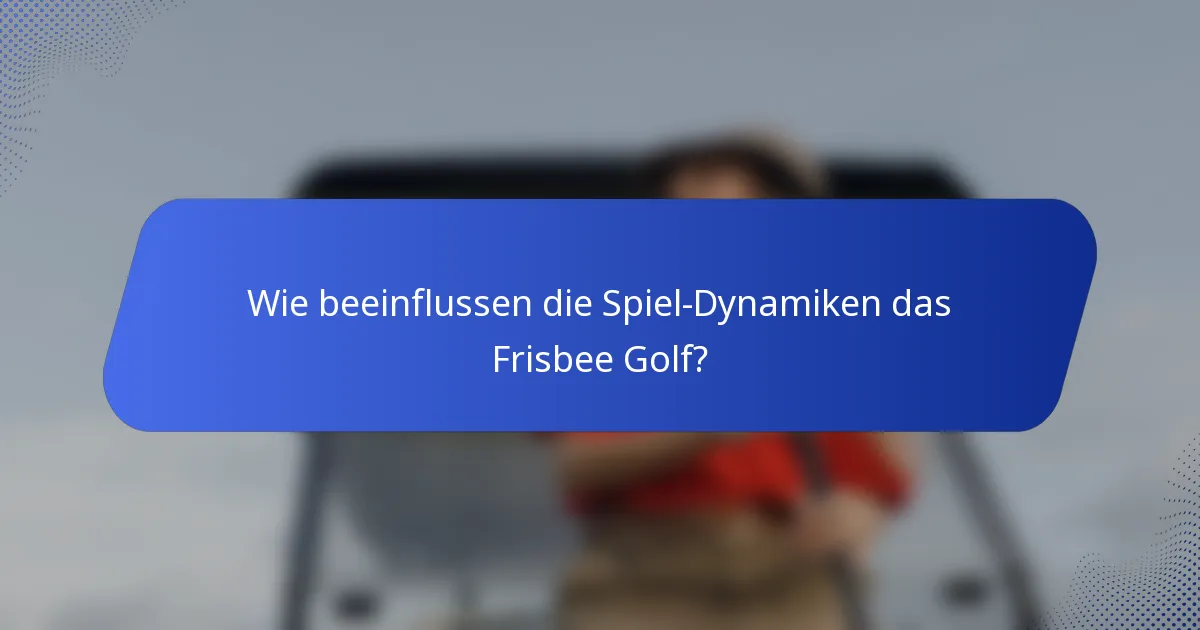Wie beeinflussen die Spiel-Dynamiken das Frisbee Golf?