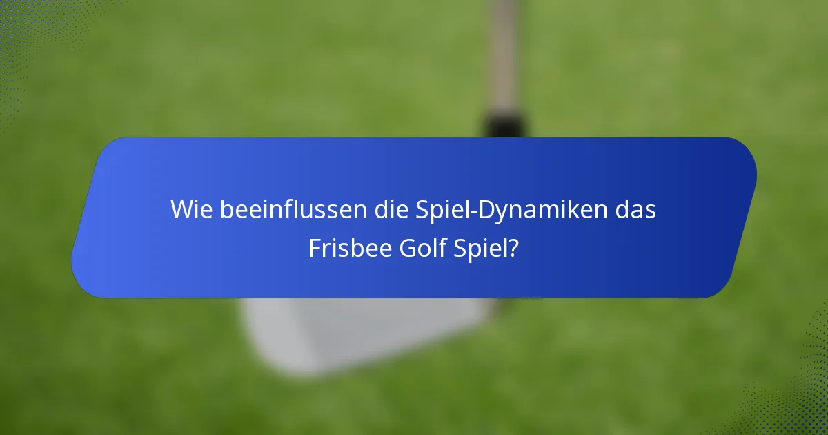 Wie beeinflussen die Spiel-Dynamiken das Frisbee Golf Spiel?