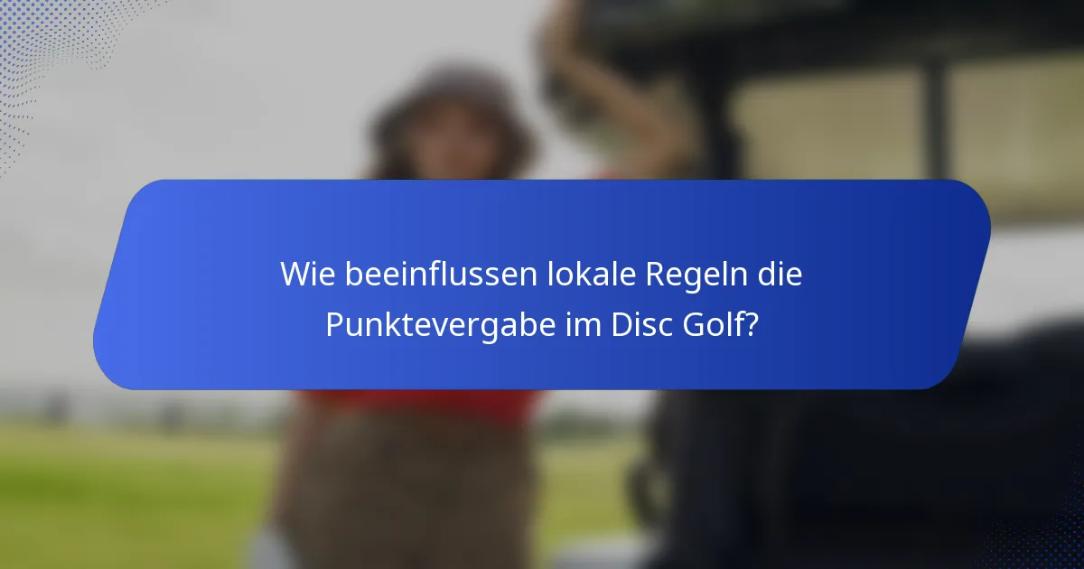 Wie beeinflussen lokale Regeln die Punktevergabe im Disc Golf?
