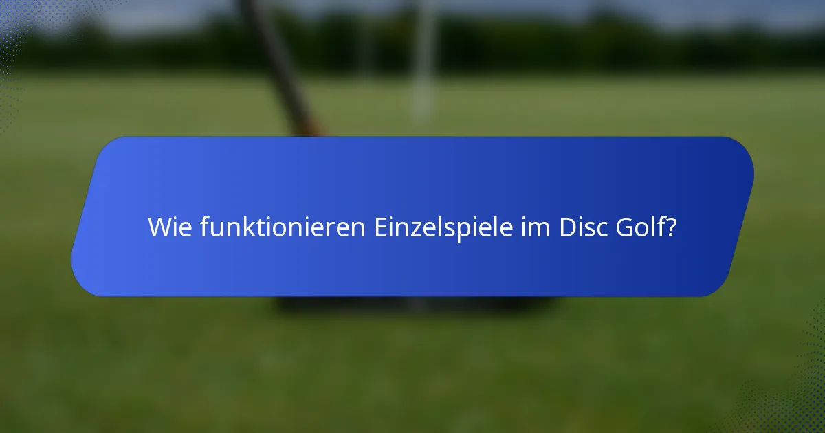 Wie funktionieren Einzelspiele im Disc Golf?
