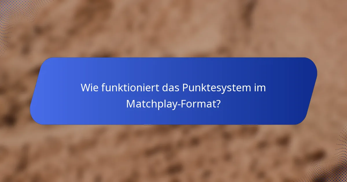Wie funktioniert das Punktesystem im Matchplay-Format?