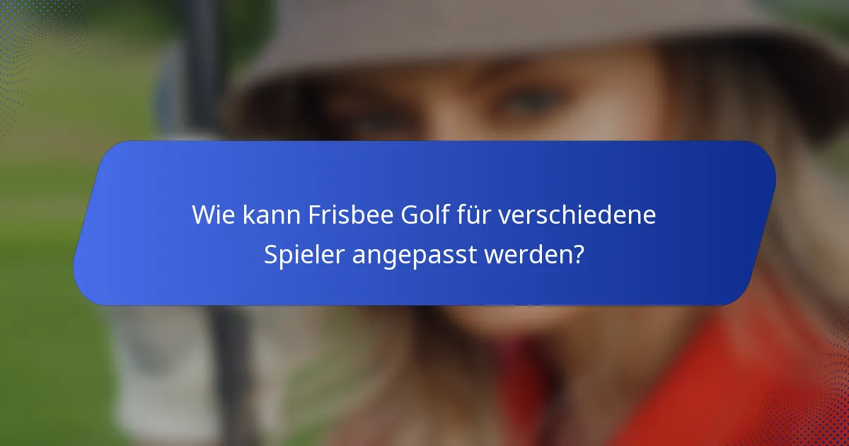 Wie kann Frisbee Golf für verschiedene Spieler angepasst werden?