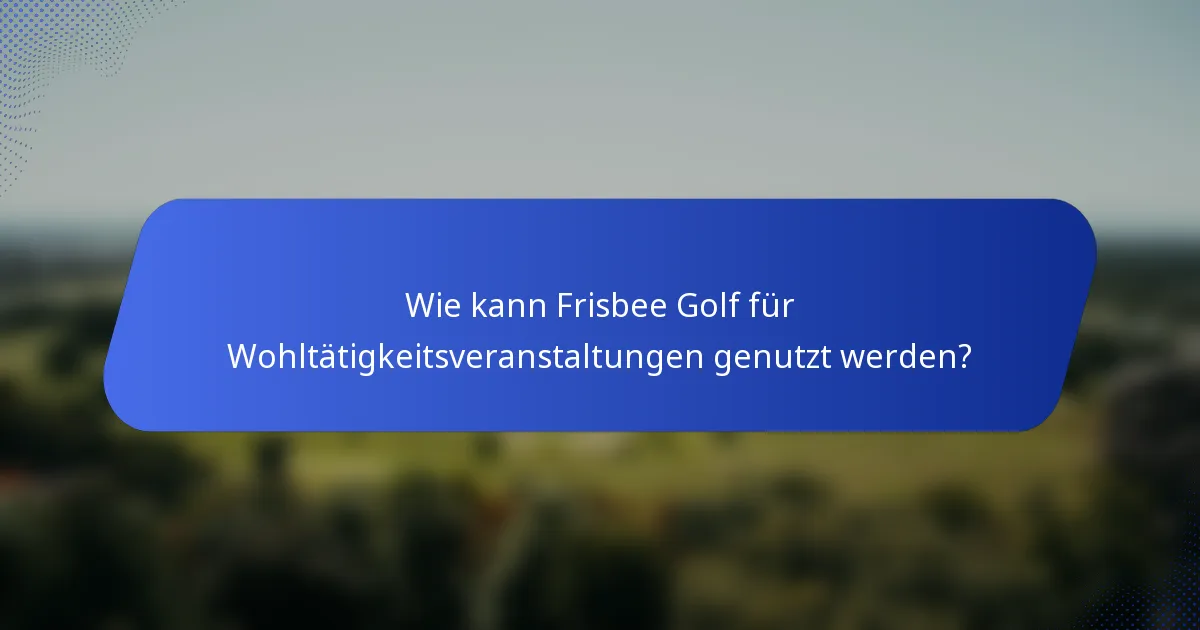 Wie kann Frisbee Golf für Wohltätigkeitsveranstaltungen genutzt werden?