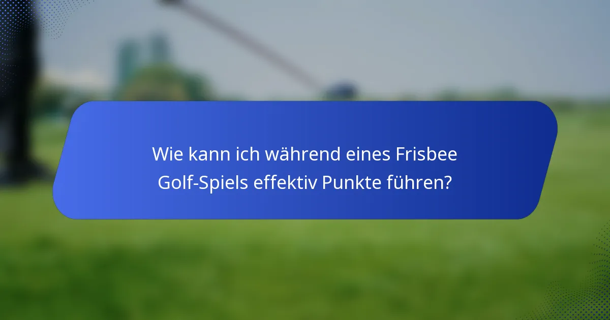 Wie kann ich während eines Frisbee Golf-Spiels effektiv Punkte führen?