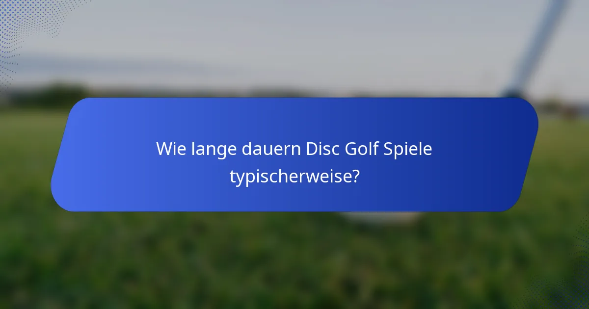 Wie lange dauern Disc Golf Spiele typischerweise?