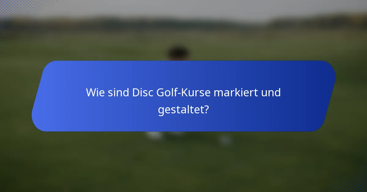 Wie sind Disc Golf-Kurse markiert und gestaltet?