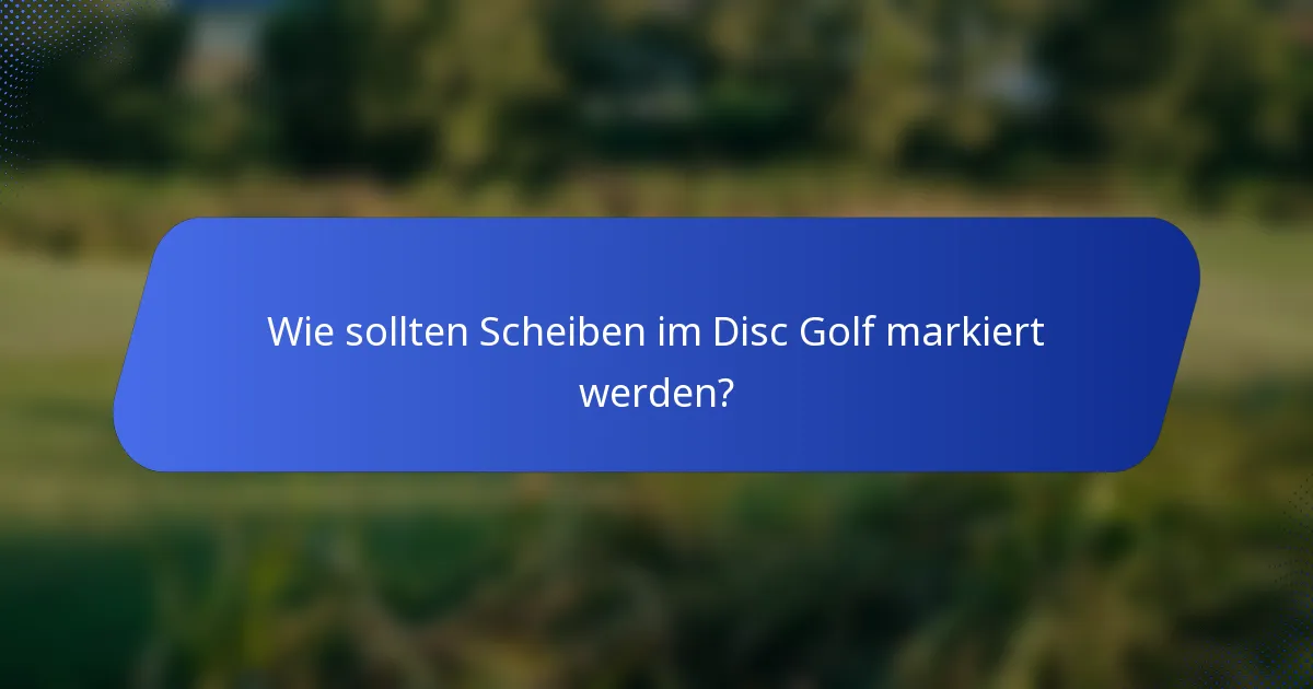 Wie sollten Scheiben im Disc Golf markiert werden?