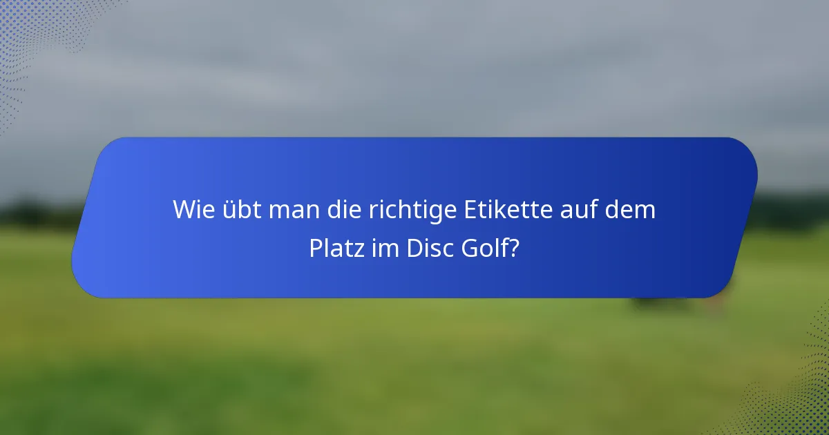 Wie übt man die richtige Etikette auf dem Platz im Disc Golf?