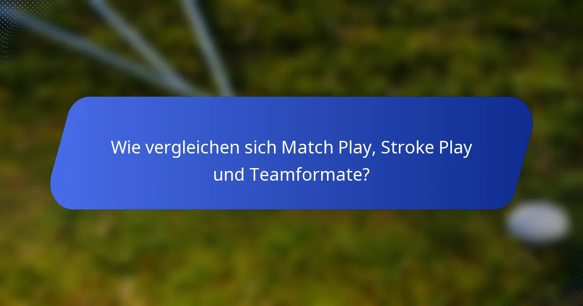 Wie vergleichen sich Match Play, Stroke Play und Teamformate?
