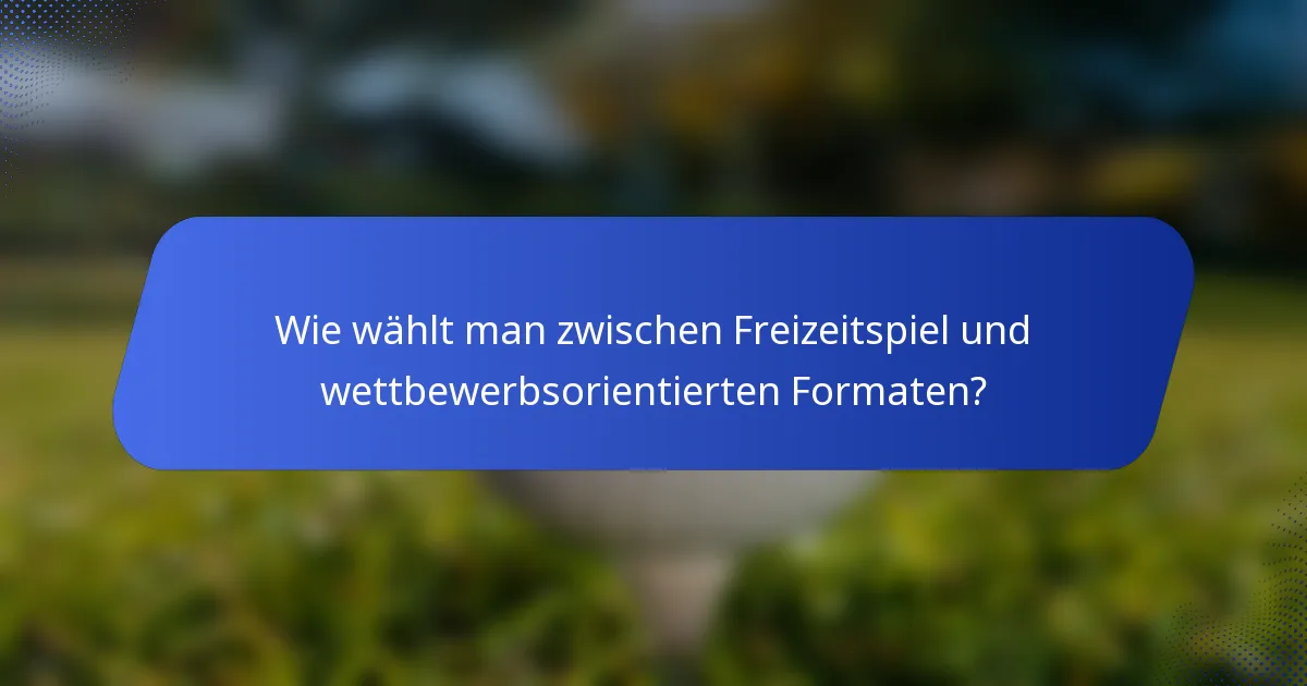 Wie wählt man zwischen Freizeitspiel und wettbewerbsorientierten Formaten?