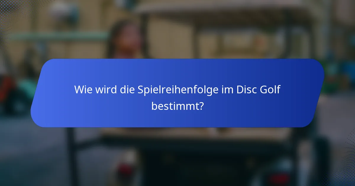Wie wird die Spielreihenfolge im Disc Golf bestimmt?